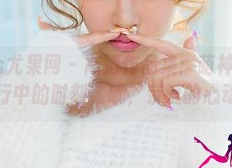 UGirls尤果网 – 高清作品集：萌神妹妹旅行中的时刻，哦，亲爱的心动