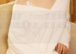 YouMi尤蜜荟 – Yomi悠蜜水手服合集——看看我们的水手妆，能抗风又能抗“撩”！