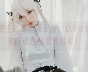 白易子教主的写真集更新：D.Va来啦，快来搭乘我的游戏战车！